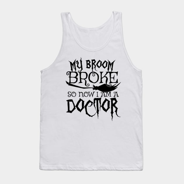 My Broom Broke So Now I Am A Doctor - Halloween design Tank Top by theodoros20